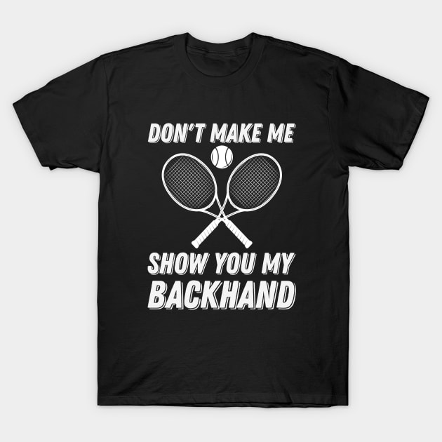 Tennis - Dont Make Me Show You My Backhand T-Shirt by Kudostees